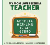 My Mom Loves Being A Teacher: A Fun Teacher Coloring & Activity Book for Kids Ages 3-8 with 30 Coloring Pages, Cool Facts & 30 Draw-and-Color Pages