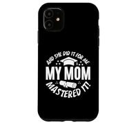 My Mom Mastered It And She Did It For Me Proud Graduation Custodia per iPhone 11