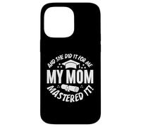 My Mom Mastered It And She Did It For Me Proud Graduation Custodia per iPhone 14 Pro Max