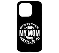 My Mom Mastered It And She Did It For Me Proud Graduation Custodia per iPhone 15 Pro