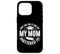 My Mom Mastered It And She Did It For Me Proud Graduation Custodia per iPhone 16 Pro