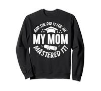 My Mom Mastered It And She Did It For Me Proud Graduation Felpa