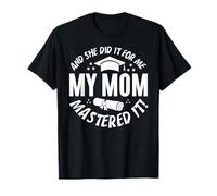 My Mom Mastered It And She Did It For Me Proud Graduation Maglietta