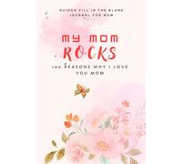 My Mom Rocks!!! 100 Reasons to Love You Mom: A Guided Journal to Fill with Love, Laughter, and Memories: Sentimental Mother’s Day Gift | Personalized Gift for Women, Moms, or Step-Moms