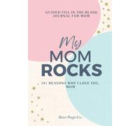My Mom Rocks: 101 Reasons Why I Love You, Mom: A Guided Journal with 101 Fill-in-the-Blank Prompts for Mom, A Thoughtful Gift for Mom.