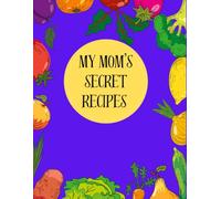 My Mom’s Secret Recipes: Write Them Down. Pass Them On. Taste the Memories.