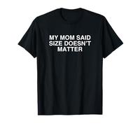 My Mom Said Size Don't Matter Unhinged Adult Joke Gag Meme Maglietta