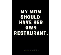 My Mom Should Have Her Own Restaurant. Notebook