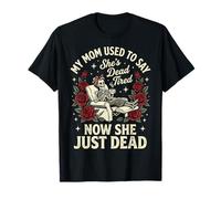My Mom Used To Say She's Dead Tired Now She Just Dead Maglietta