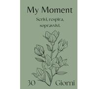 My Moment - Planner 30 giorni per depressione, ansia e giornate difficili: Il primo passo gentile per iniziare a scrivere quando hai il buio addosso e non sai da dove partire.