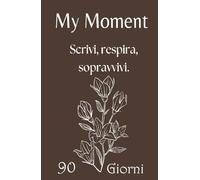 My Moment - Planner 90 giorni per depressione, ansia e trauma emotivo: Un diario guidato, con pagine di sicurezza, esercizi di grounding e zero pressione alla perfezione.