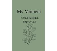 My Moment: Scrivi, Respira, Sopravvivi (percorso di 30 gg): Diario Guidato per Ansia, Stress, e Resilienza Emotiva, con Tracker del Benessere e Riflessioni Quotidiane.