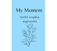 My Moment: Scrivi, Respira, Sopravvivi (percorso di 90 gg): Diario Guidato per Ansia, Stress, e Resilienza Emotiva, con Tracker del Benessere e Riflessioni Quotidiane.