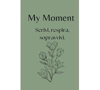 My Moment: Scrivi, Respira, Sopravvivi (percorso di 90 gg): Diario Guidato per Ansia, Stress, e Resilienza Emotiva, con Tracker del Benessere e Riflessioni Quotidiane.