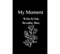 My Moment: Write It Out. Breathe. Rise.: A 30-Day Guided Journal for Anxiety Relief, Stress Recovery, and Emotional Healing