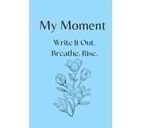 My Moment: Write It Out. Breathe. Rise.: A 90-Day Self-Discovery Journal for Emotional Resilience and Mental Clarity