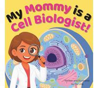 My Mommy is a Cell Biologist!: A Rhyming STEM Picture Book Celebrating the Scientists Who Study the Structure and Function of Cells