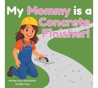 My Mommy is a Concrete Finisher!: An Educational Picture Book About Skilled Trades Construction Workers Who Shape and Finish Concrete Surfaces
