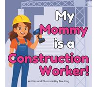 My Mommy Is A Construction Worker!: A Children’s Picture Book About Hands-On Workers Who Build Our World
