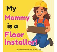 My Mommy Is A Floor Installer!: A Skilled Trades Book for Kids About Hardwood, Tile, and Carpet Installation