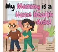 My Mommy is a Home Health Aide!: Children’s healthcare helper picture book that celebrates real support roles in medicine.
