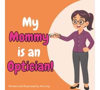 My Mommy is an Optician!: An Educational Children’s Picture Book About Fitting Eyeglasses and Vision Care