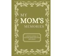 My Mom's Memories, A Guided Journal with 300+ Thoughtful and Meaningful Prompts to Capture Mom's Life Story and Legacy