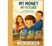 My Money My Future: A Little Plan Today Builds a Big Life Tomorrow