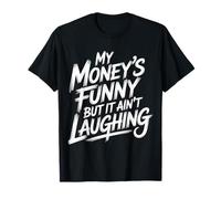 My Money's Funny But It Ain't Laughing Broke Joke Life - Maglietta