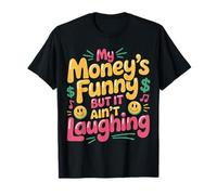 My Money's Funny But It Ain't Laughing Broke Joke Life |- Maglietta