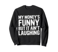 My Money's Funny But It Ain't Laughing - Felpa