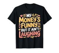 My Money's Funny But It Ain't Laughing - Maglietta