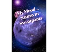 My Mood… Saturn In Sweatpants: Motivational But Funny Notebook For Adults | Sarcastic Humor Journal | Blank Notebook with Inspirational Quote | ... Journal Or Planner For Teacher, Student