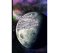 My Mood… Saturn In Sweatpants: Motivational But Funny Notebook For Adults | Sarcastic Humor Journal | Blank Notebook with Inspirational Quote | ... Journal Or Planner For Teacher, Student
