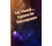 My Mood… Saturn In Sweatpants: Motivational But Funny Notebook For Adults | Sarcastic Humor Journal | Blank Notebook with Inspirational Quote | ... Journal Or Planner For Teacher, Student