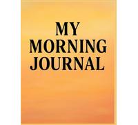 My Morning Journal: Start Your Day with Purpose, Gratitude, and Focus