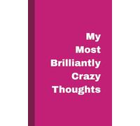 My Most Brilliantly Crazy Thoughts: 100 lined pages. A funny minimalist notebook for creative minds, overthinkers, and daydreamers - the perfect place to capture your most brilliant (and slightly unhinged) ideas.