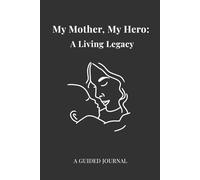 My Mother, My Hero: A Living Legacy: A Son or Daughter's Keepsake of Gratitude, Shared Moments, and Unforgettable Life Lessons