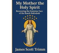 My Mother the Holy Spirit: Recovering the Feminine Face of the Ruach HaKodesh