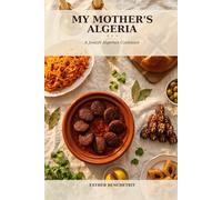 My Mother's Algeria.: A Jewish Algerian Cookbook.