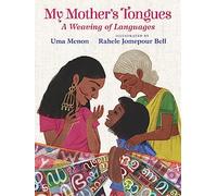 My Mother's Tongues: A Weaving of Languages: A lyrical love letter celebrating immigrant multilingualism and mixed cultural identities