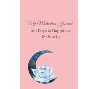 My Motivation Journal: 100 Days to Happiness & Growth: Gratitude and Affirmations Book for Women: 100 Days of Personal Growth, Daily Reflection and Self-Improvement with Inspirational Quotes