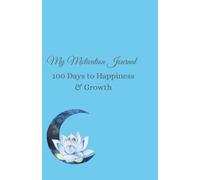 My Motivation Journal: 100 Days to Happiness & Growth: Gratitude and Affirmations Book for Women: 100 Days of Personal Growth, Daily Reflection and Self-Improvement with Inspirational Quotes