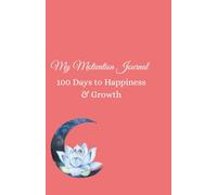 My Motivation Journal: 100 Days to Happiness & Growth: Gratitude and Affirmations Book for Women: 100 Days of Personal Growth, Daily Reflection and Self-Improvement with Inspirational Quotes