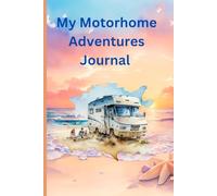 My Motorhome Adventures Journal: The Ultimate Road Trip Logbook for Adventure Seekers