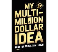 My Multi-Million Dollar Idea: Funny Anti Hustle Culture Gag Notebook: A Sarcastic White Elephant Present for Entrepreneurs and Office Workers