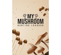 My Mushroom Hunting Logbook Record: Your Personal Mushroom Log for Edible, Medicinal, and Wild Varieties