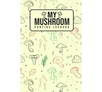 My Mushroom Hunting Logbook Template: Field Logbook for Mushroom Hunters, Campers, and Survivalists