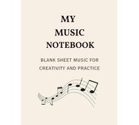 MY MUSIC NOTEBOOK: Blank Sheet Music for Creativity & Practice. Music Writing Notebook For Music Composition. Staff Paper Music Notation Guide for Composers, Students and Musicians.