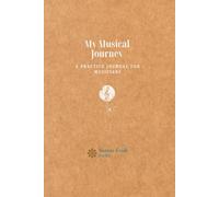 My Musical Journey: A Practice Journal for Musicians